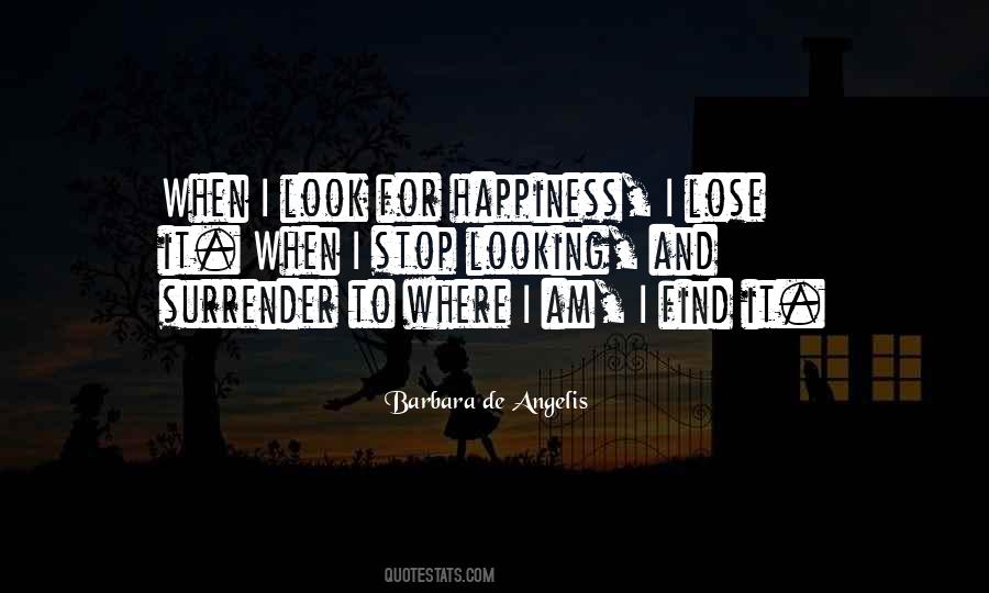Stop Looking For Happiness Quotes #527354
