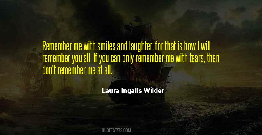 Remember Me With Smiles And Laughter Quotes #113569