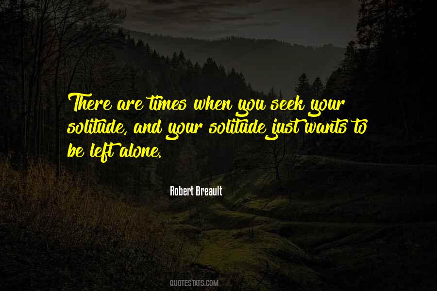 When You Want To Be Left Alone Quotes #126474
