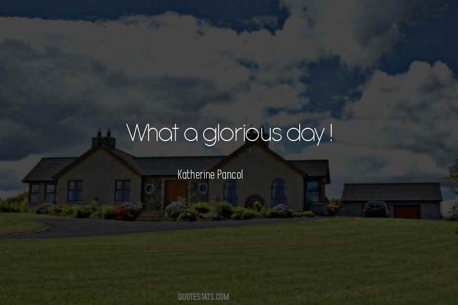 What A Glorious Day Quotes #516899