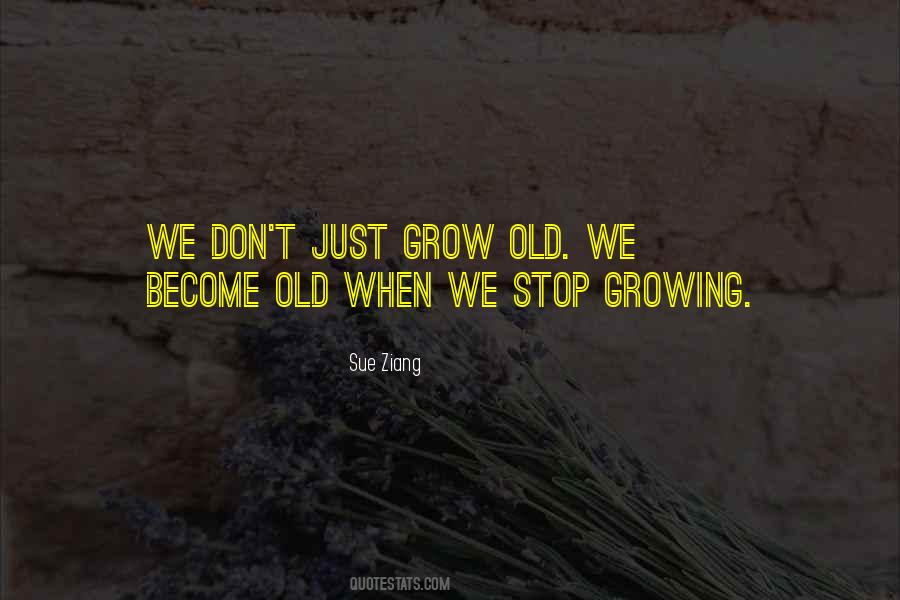 When You Stop Growing Quotes #569892
