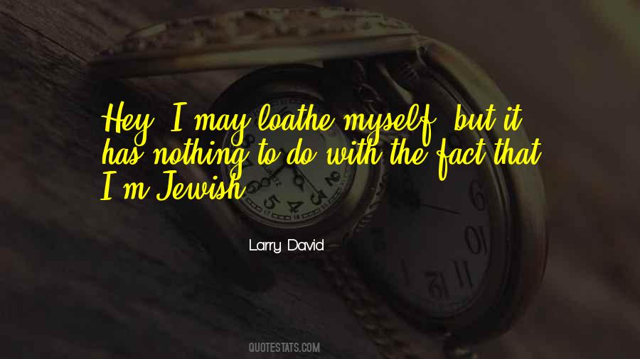 I Loathe Myself Quotes #196722