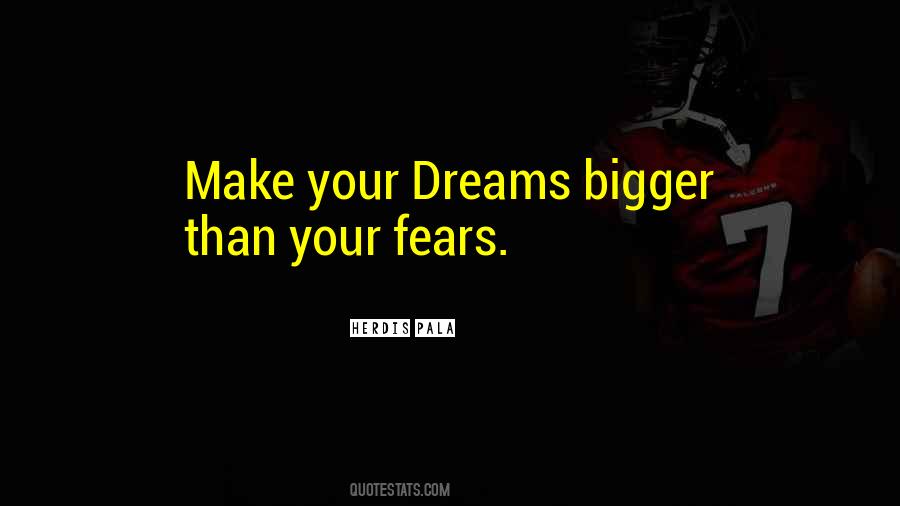 Let Your Dreams Be Bigger Than Your Fears Quotes #1855132