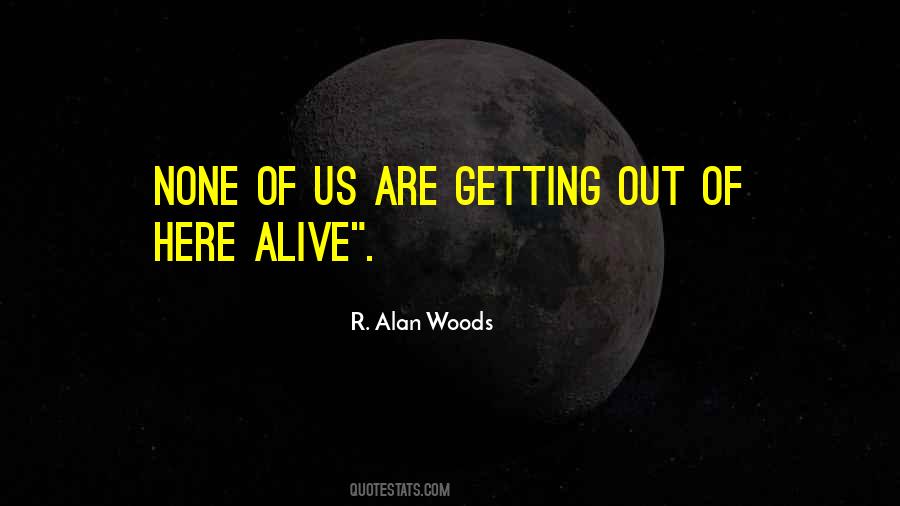 No One Is Getting Out Of Here Alive Quotes #1658721