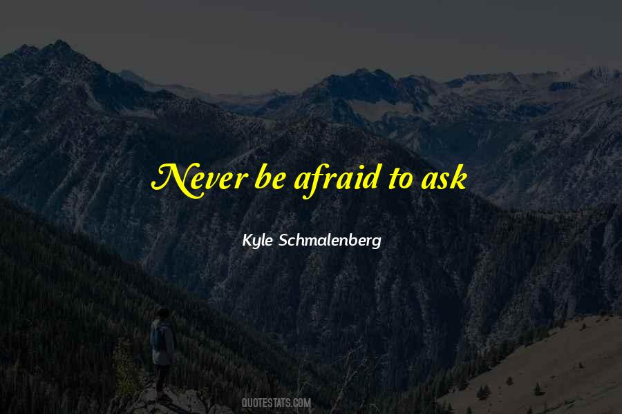 Never Be Afraid To Quotes #418087