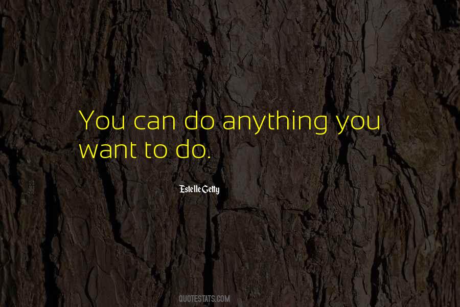 Do Anything You Want Quotes #1433265