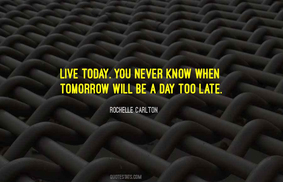 Do It Today Tomorrow Will Be Late Quotes #551903