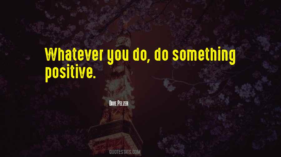 Do Something Positive Quotes #394847