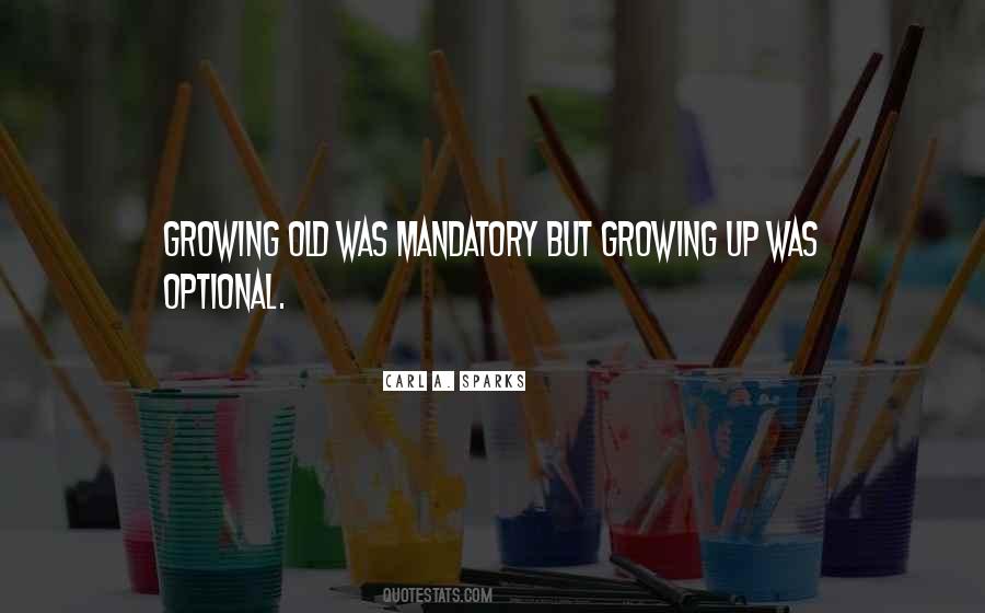 Growing Old Is Mandatory Growing Up Is Optional Quotes #575193