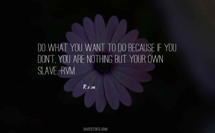 Do What You Want To Quotes #1214114