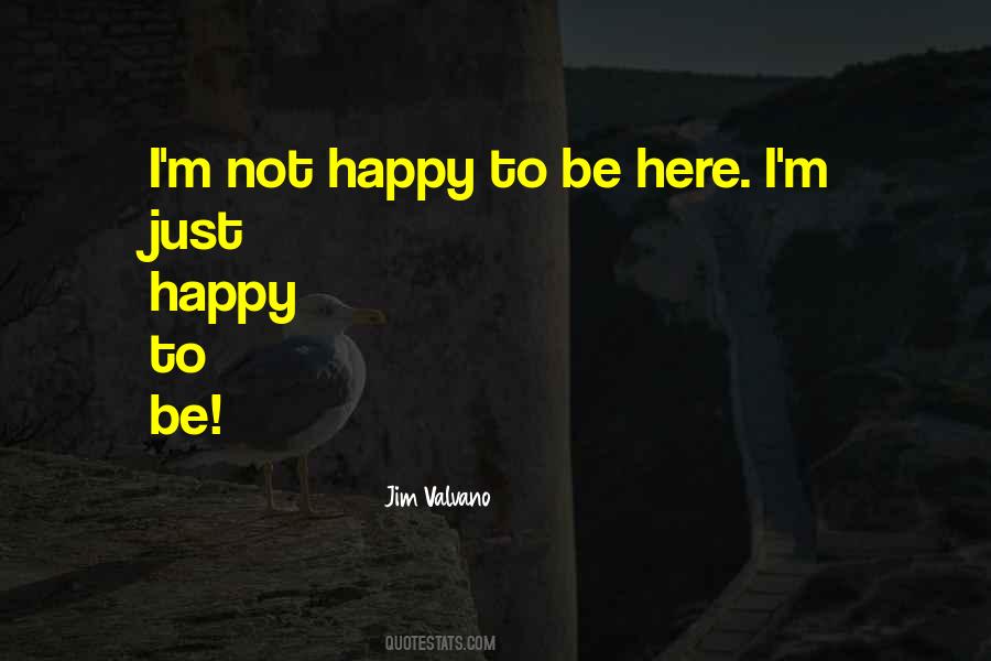 Just Happy To Be Here Quotes #1214975