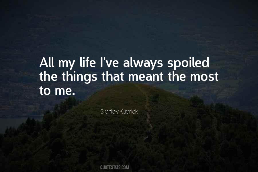 U Spoiled My Life Quotes #972424