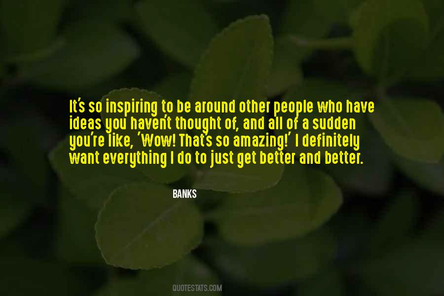 I Just Want To Be Better Quotes #312126