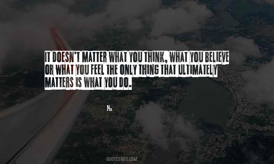 Doesn't Matter You Think Quotes #387172