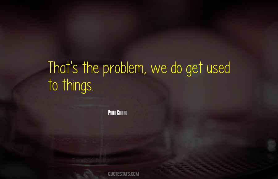 Get Used To Things Quotes #960584