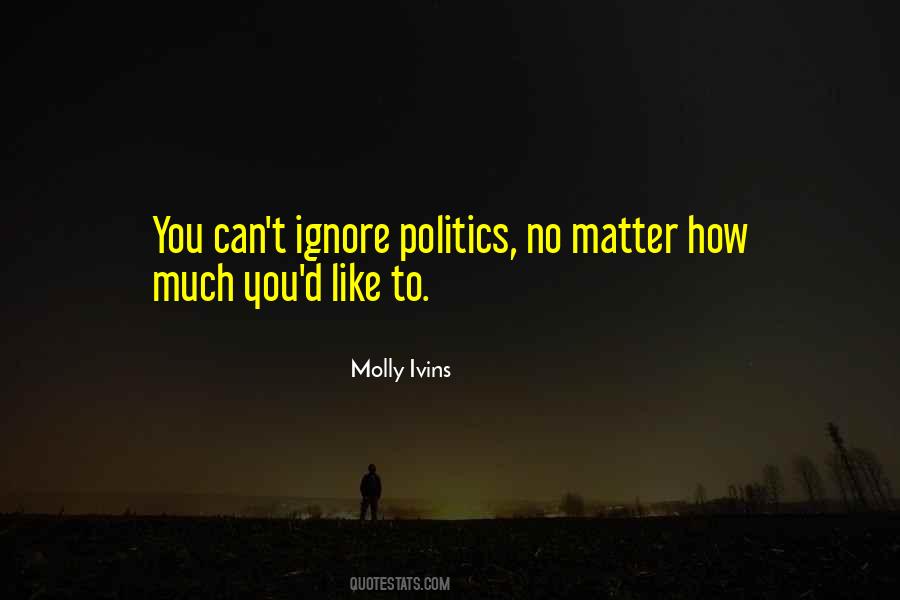 Ignore Politics Quotes #1750379