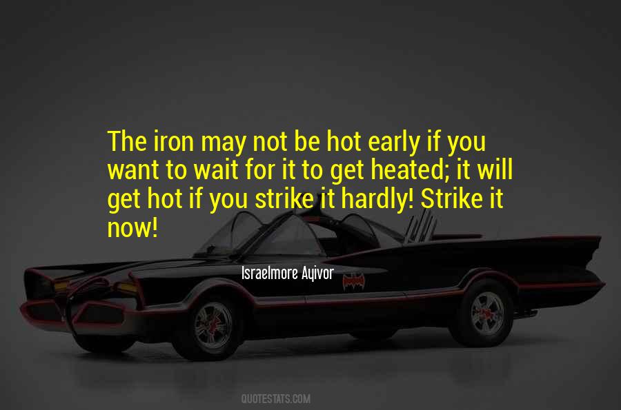 Strike While The Iron Is Hot Quotes #211693