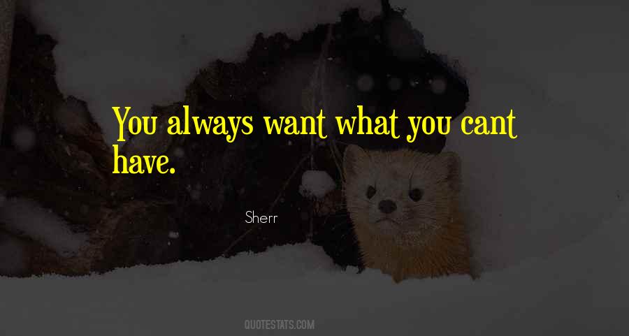 You Always Want What You Cant Have Quotes #1767938