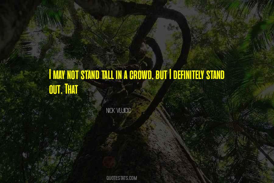 Be The One To Stand Out In The Crowd Quotes #755199