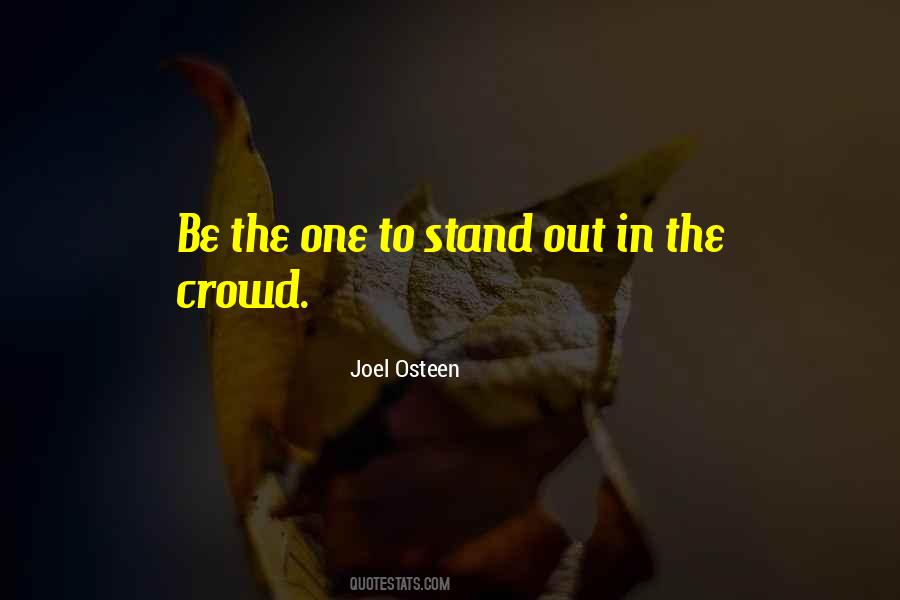 Be The One To Stand Out In The Crowd Quotes #957191