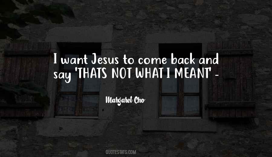 I Want To Come Back Quotes #512633