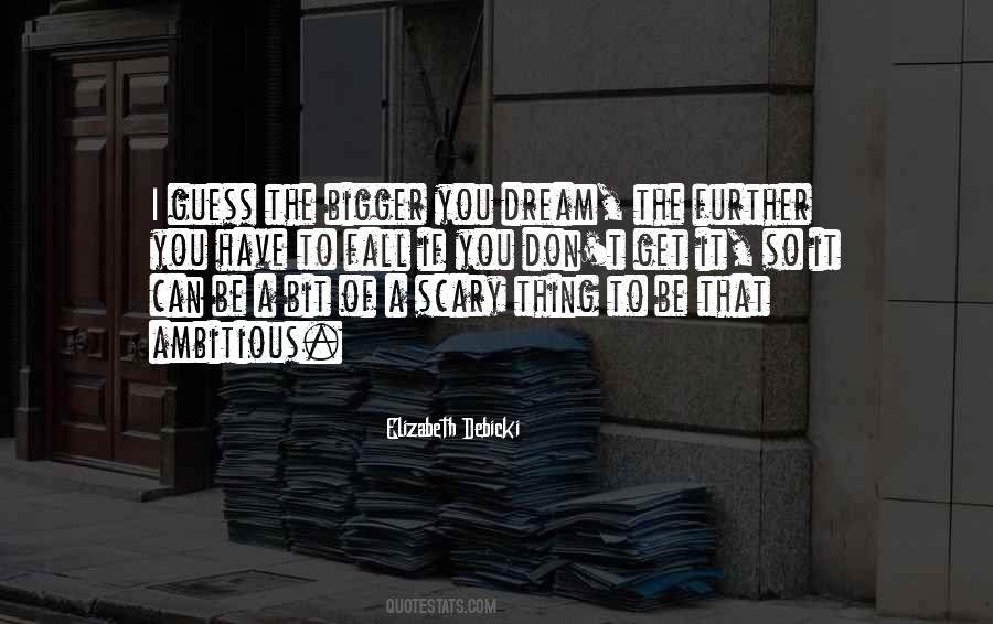 The Bigger The Dream Quotes #1662985