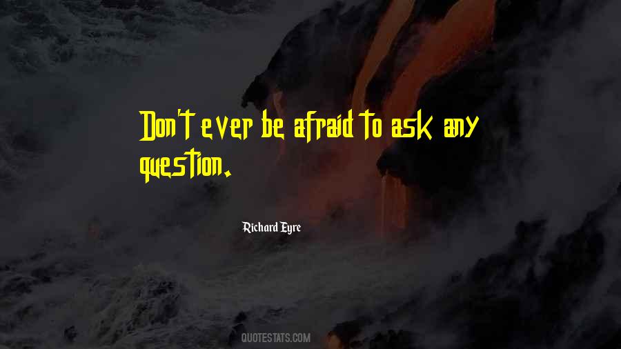 Don't Be Afraid To Ask Quotes #1122304