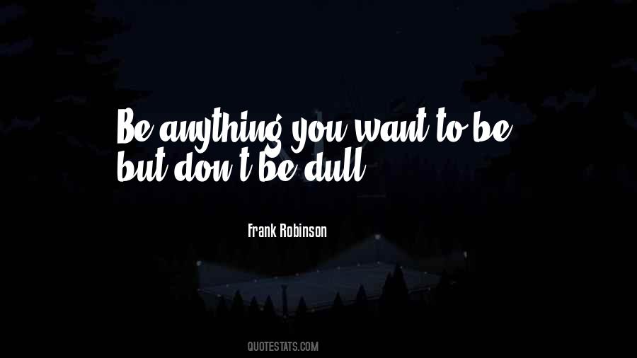 Don't Be Dull Quotes #1634469
