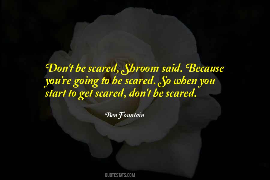 Don't Be Scared Of Me Quotes #10305