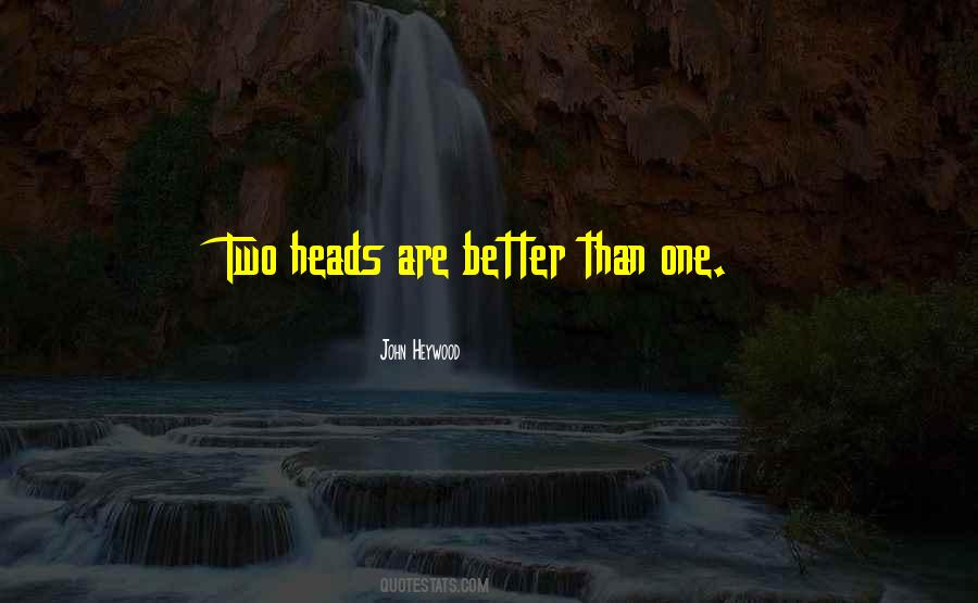 Two Heads Are Better Than One And Other Quotes #1817297