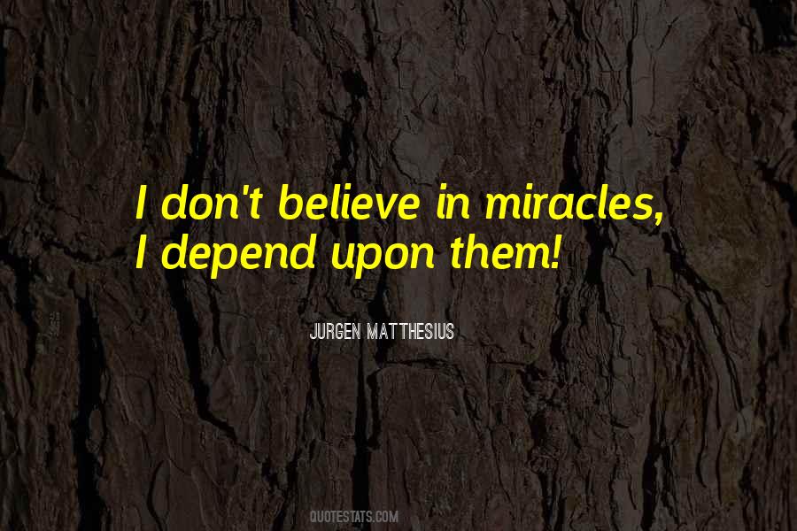 Don't Believe In Miracles Quotes #1566916