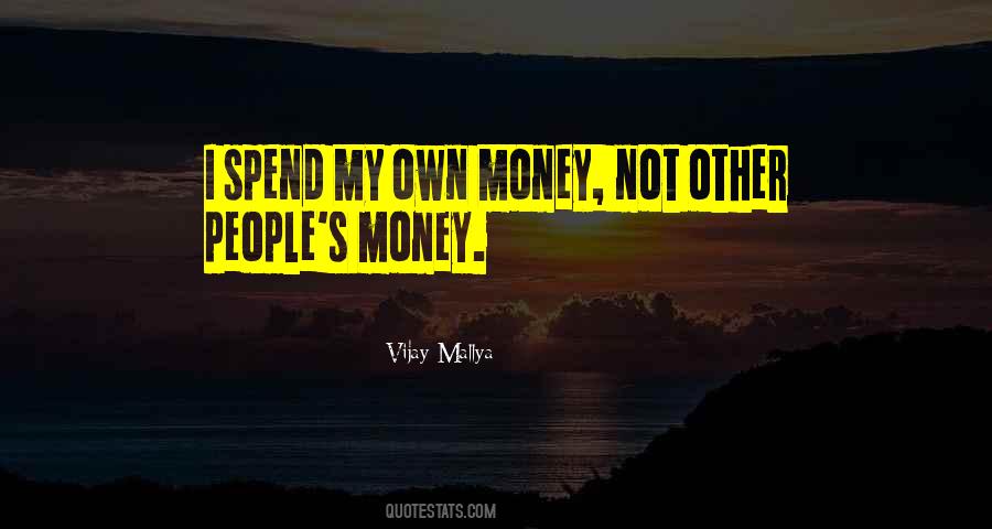 I Spend My Own Money Quotes #796346
