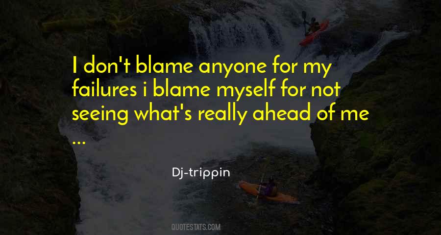 Don't Blame Anyone But Yourself Quotes #1411157