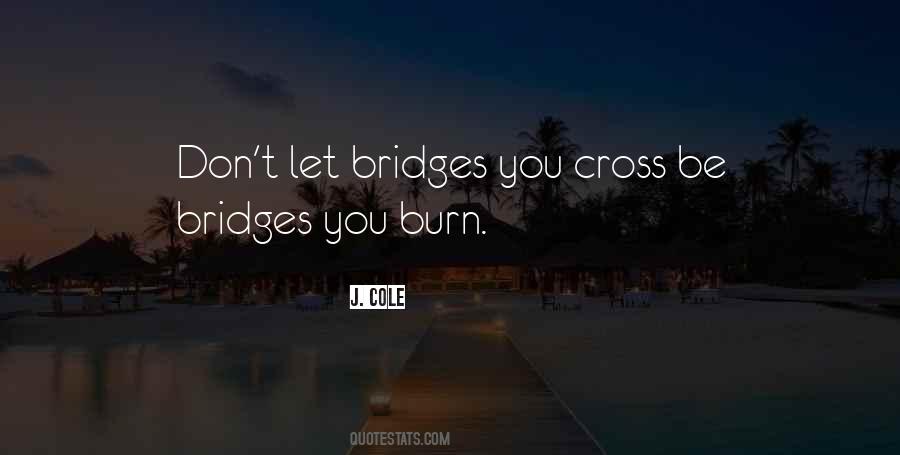 Don't Burn Your Bridges Quotes #311662