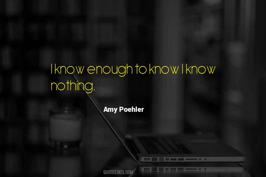I Know I Know Nothing Quotes #443499