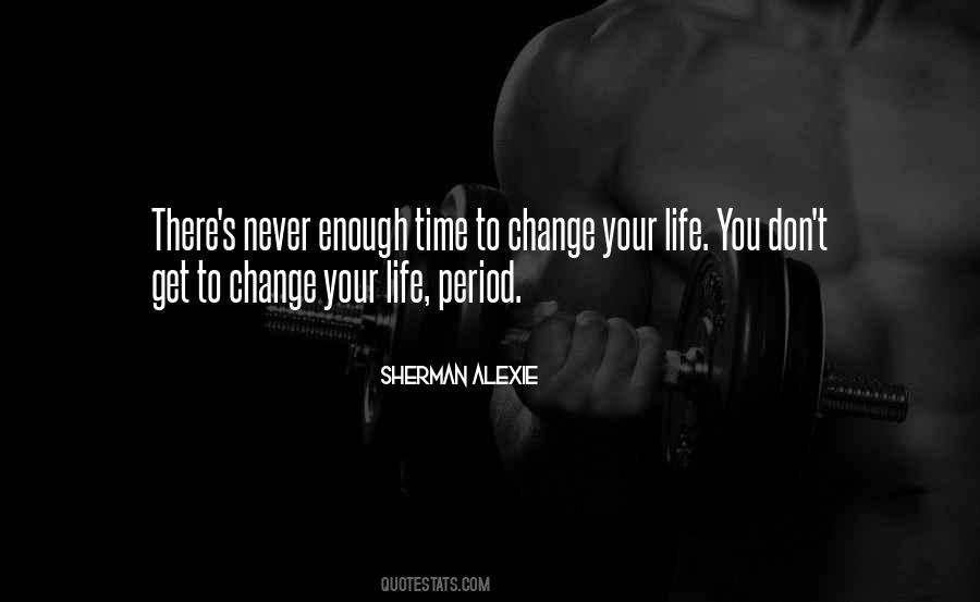 Don't Change Your Life Quotes #502392