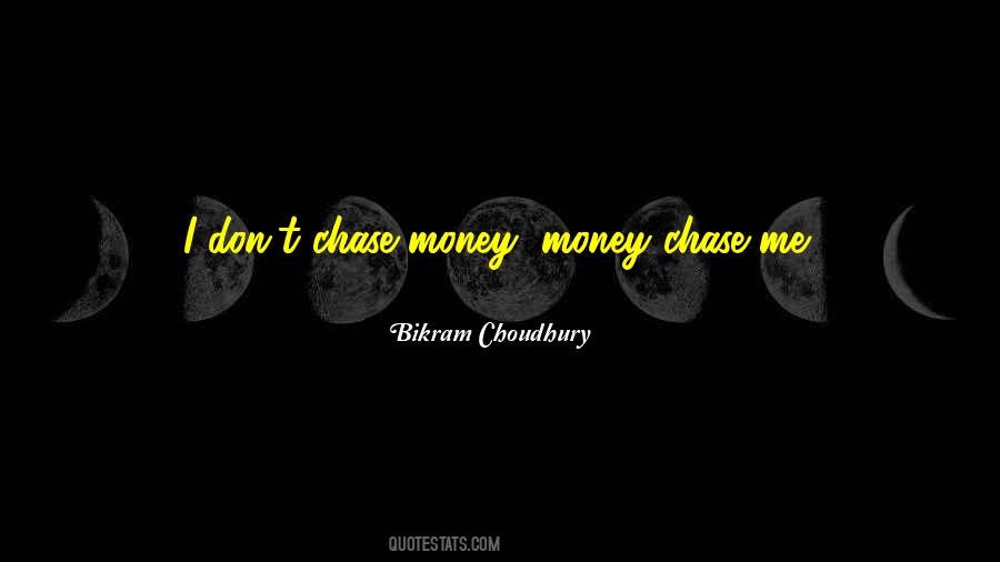 Don't Chase Money Quotes #1645226