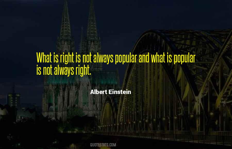 What Is Popular Is Not Always Right Quotes #343756