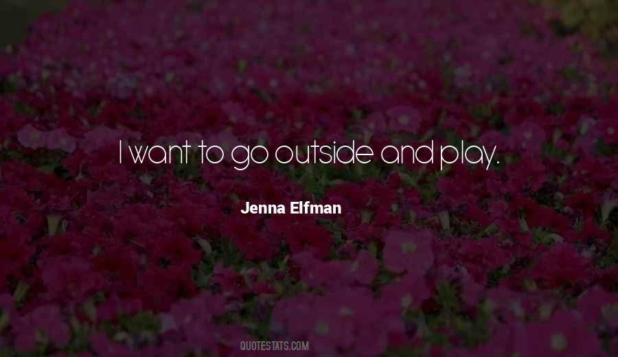 Want To Go Outside Quotes #421286