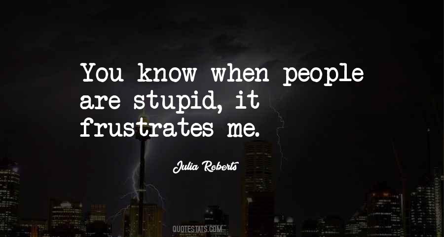 When You Are Stupid Quotes #457870