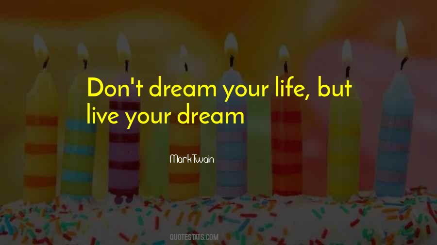 Don't Dream Your Life Quotes #1469272