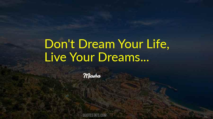 Don't Dream Your Life Quotes #147336