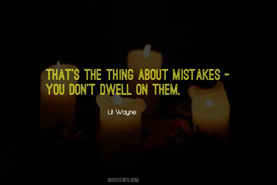 Don't Dwell On Mistakes Quotes #485936