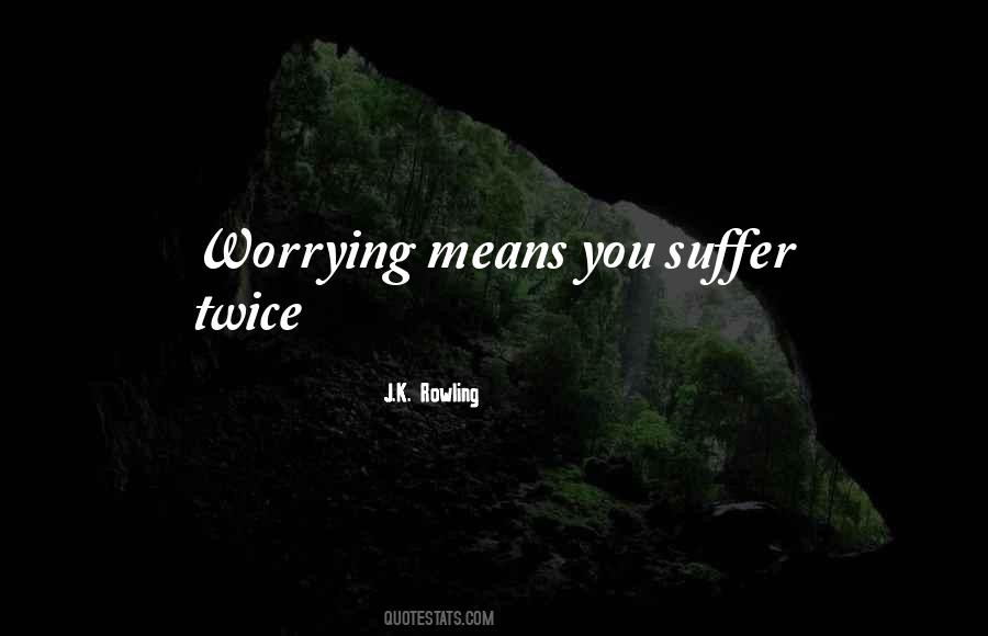 Worrying Means You Suffer Twice Quotes #890013 Worrying Means You Suffer Twice Quotes #890013