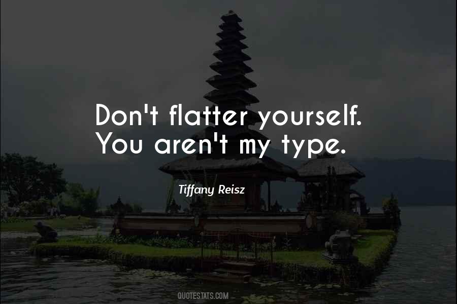 Don't Flatter Me Quotes #375720