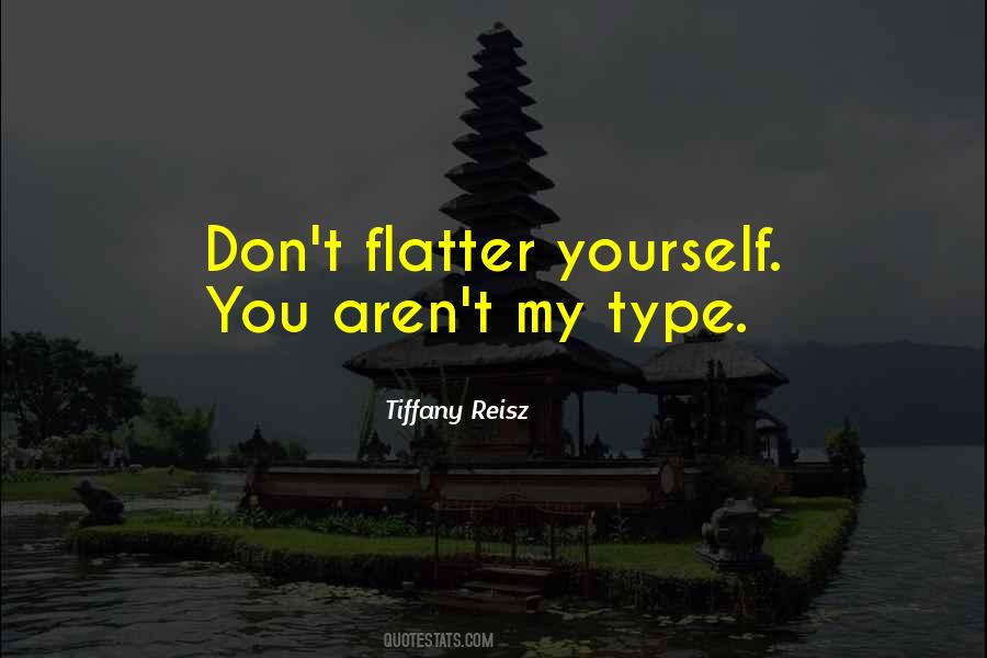 Don't Flatter Yourself Quotes #375720