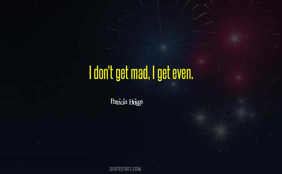Don't Get Mad Get Even Quotes #142932