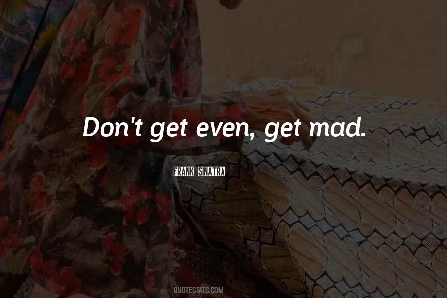 Don't Get Mad Get Even Quotes #1649755