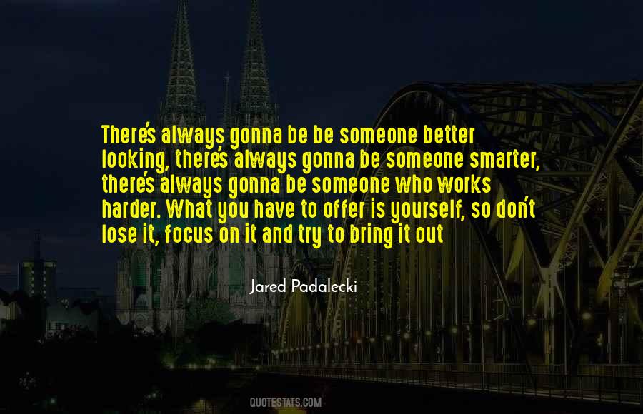 Don't Go Looking For Something Better Quotes #970621