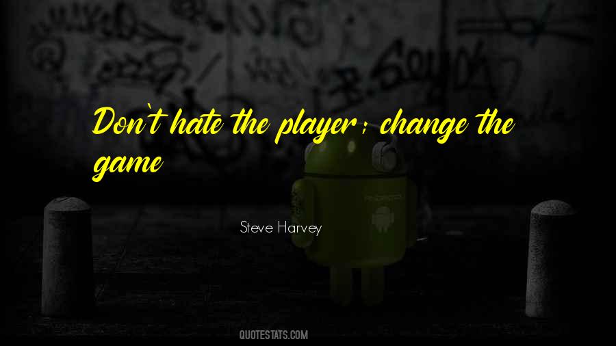 Don't Hate The Player Change The Game Quotes #986811